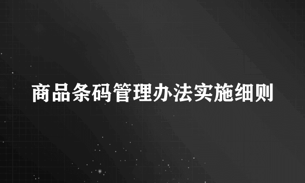 商品条码管理办法实施细则