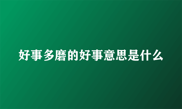 好事多磨的好事意思是什么