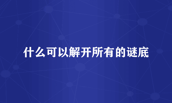 什么可以解开所有的谜底