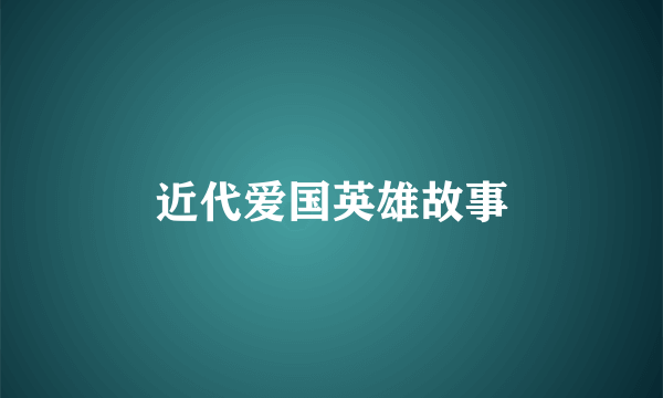 近代爱国英雄故事