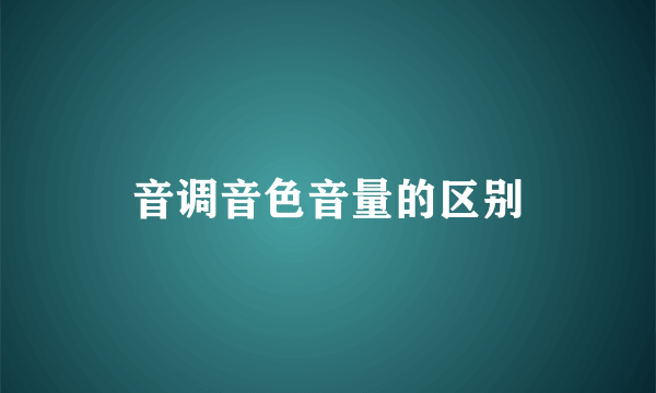 音调音色音量的区别