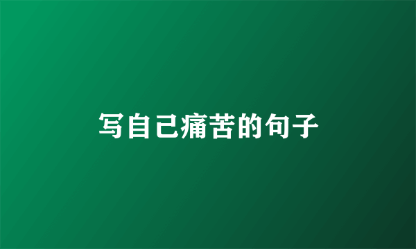 写自己痛苦的句子