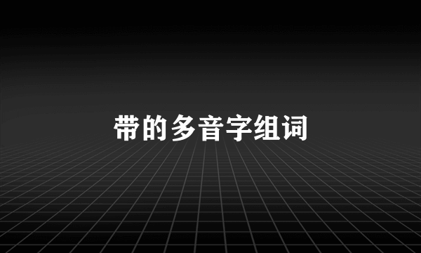 带的多音字组词