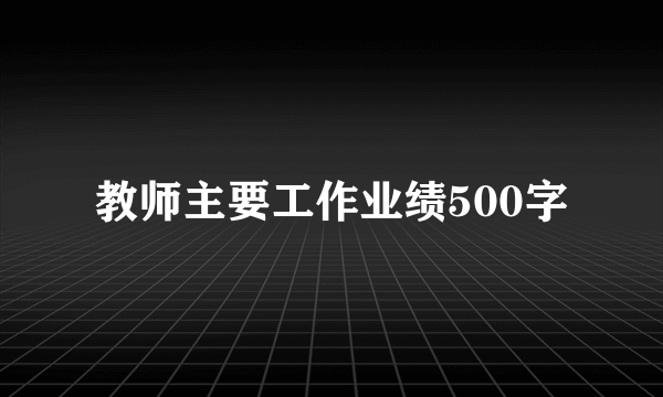教师主要工作业绩500字