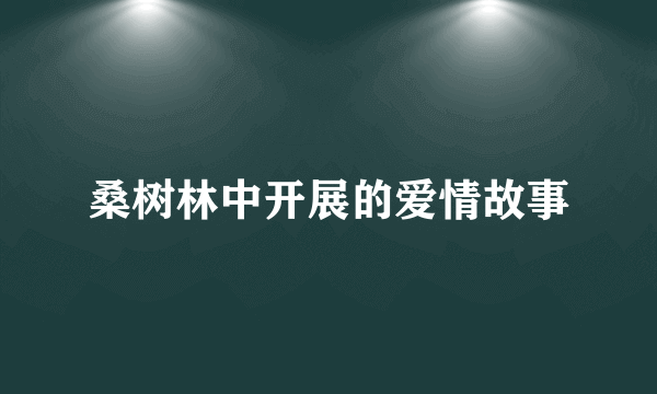 桑树林中开展的爱情故事