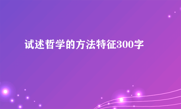 试述哲学的方法特征300字