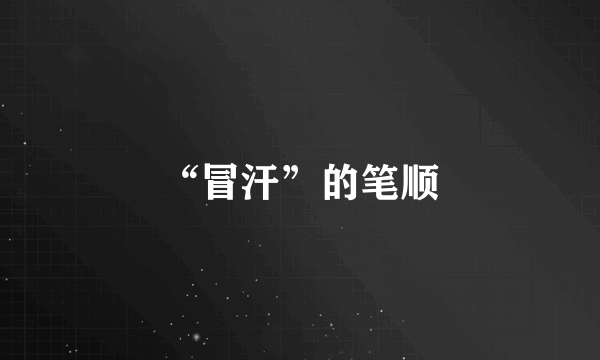 “冒汗”的笔顺
