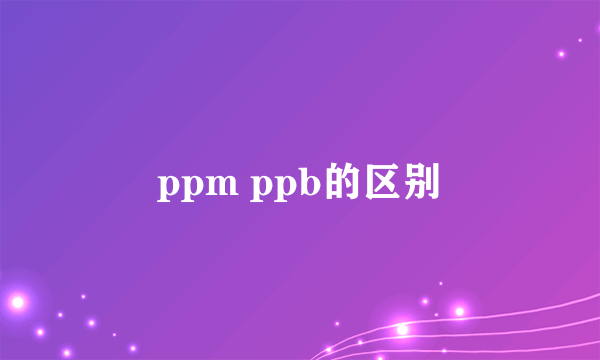 ppm ppb的区别