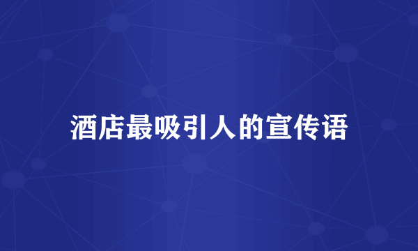 酒店最吸引人的宣传语