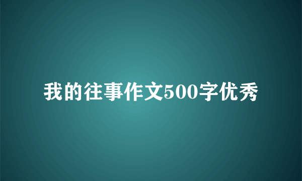我的往事作文500字优秀