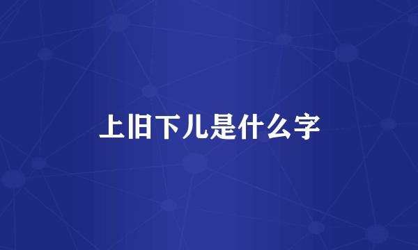 上旧下儿是什么字