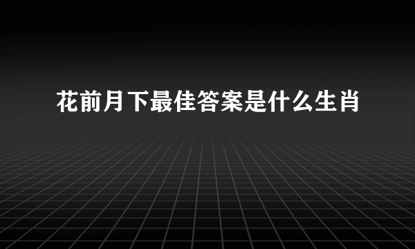 花前月下最佳答案是什么生肖