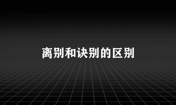 离别和诀别的区别