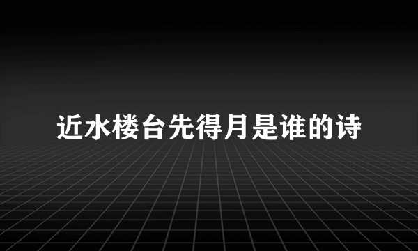 近水楼台先得月是谁的诗