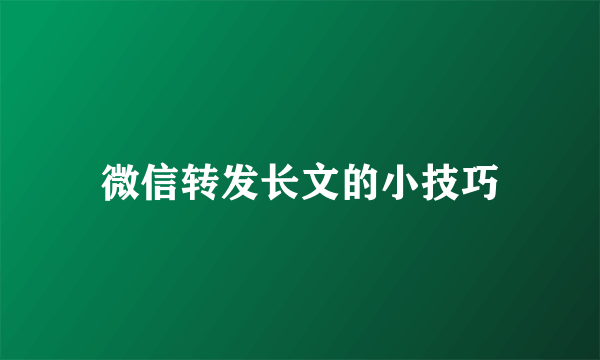 微信转发长文的小技巧