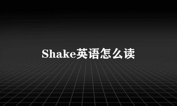 Shake英语怎么读