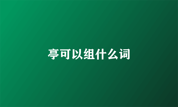 亭可以组什么词
