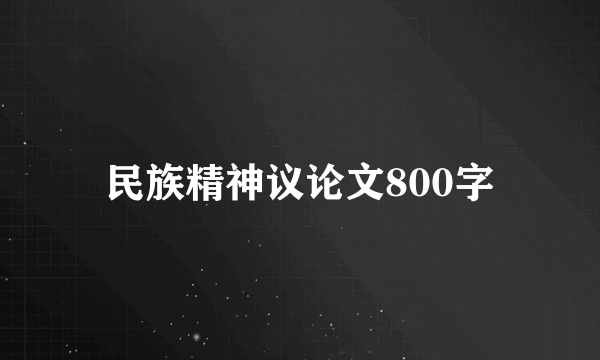民族精神议论文800字