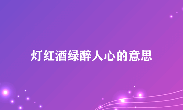 灯红酒绿醉人心的意思