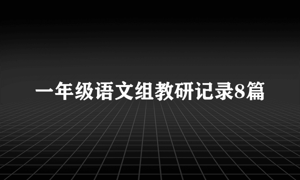 一年级语文组教研记录8篇