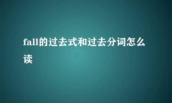 fall的过去式和过去分词怎么读