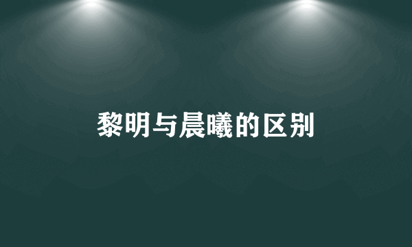 黎明与晨曦的区别