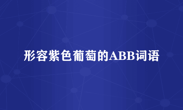 形容紫色葡萄的ABB词语
