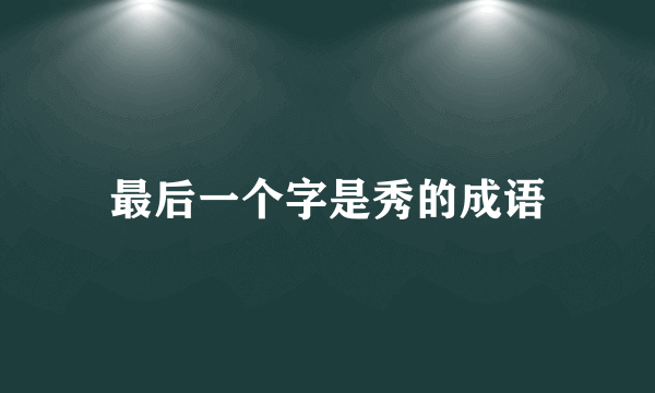 最后一个字是秀的成语