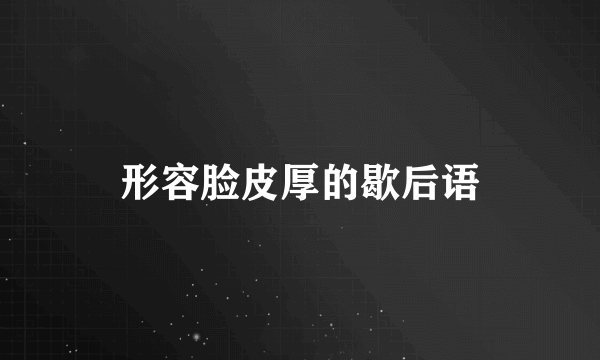 形容脸皮厚的歇后语