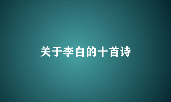 关于李白的十首诗