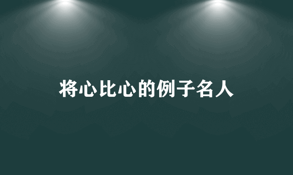 将心比心的例子名人