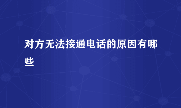 对方无法接通电话的原因有哪些