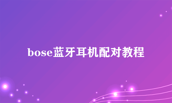 bose蓝牙耳机配对教程