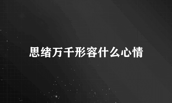 思绪万千形容什么心情