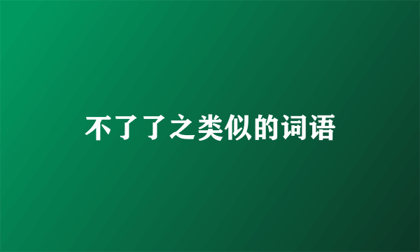 不了了之类似的词语