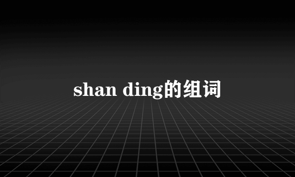 shan ding的组词