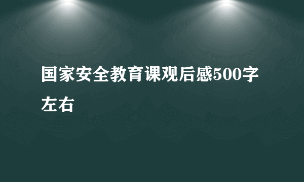 国家安全教育课观后感500字左右