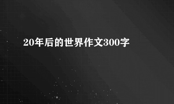 20年后的世界作文300字