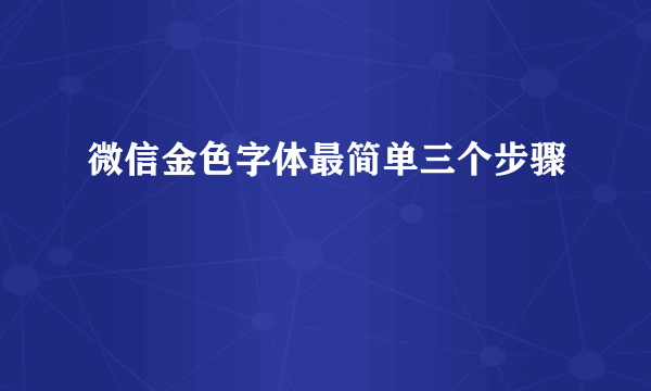 微信金色字体最简单三个步骤