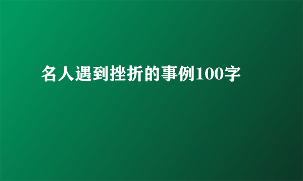 名人遇到挫折的事例100字