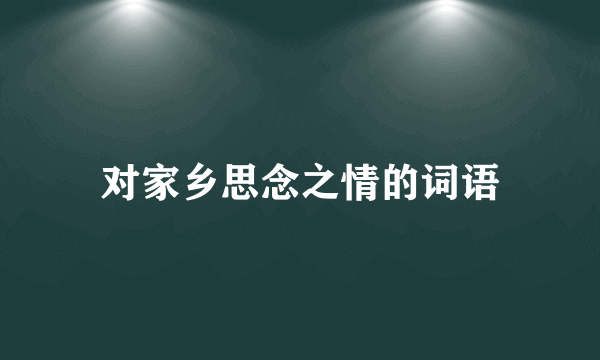 对家乡思念之情的词语