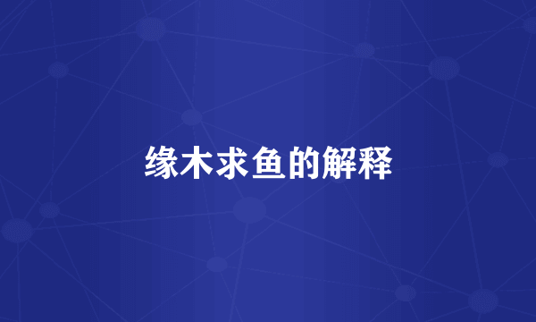 缘木求鱼的解释