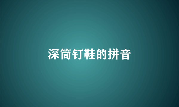 深筒钉鞋的拼音