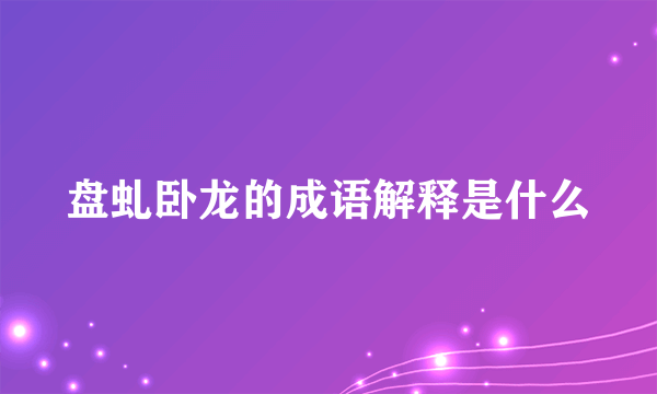 盘虬卧龙的成语解释是什么