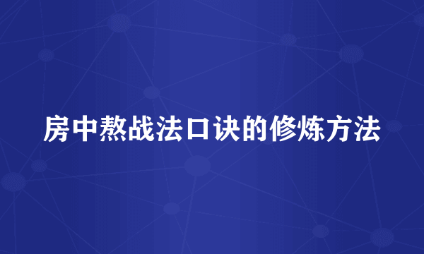房中熬战法口诀的修炼方法