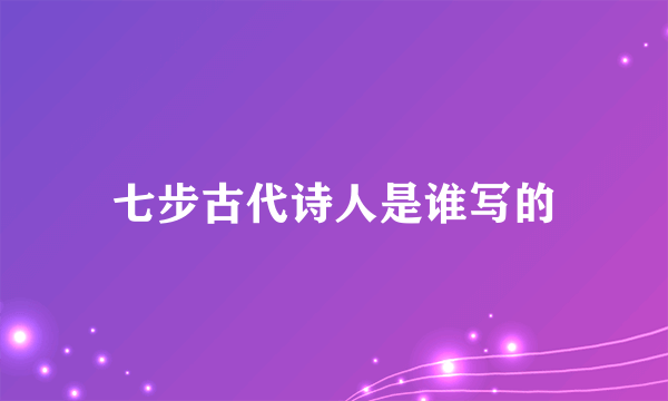 七步古代诗人是谁写的