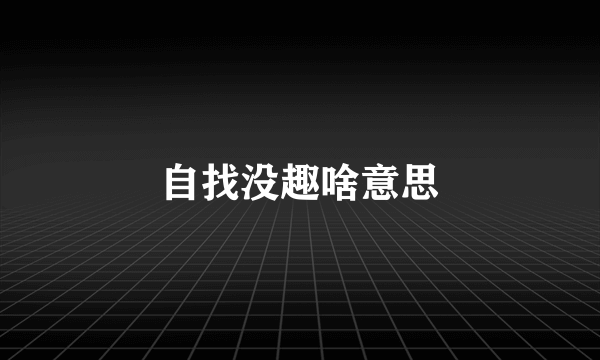 自找没趣啥意思
