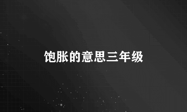 饱胀的意思三年级