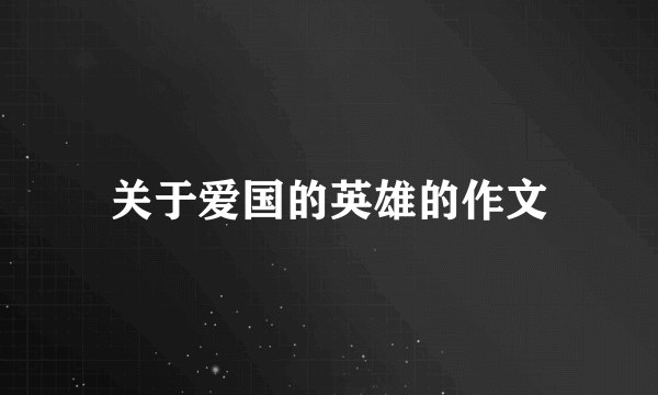 关于爱国的英雄的作文