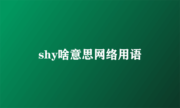 shy啥意思网络用语